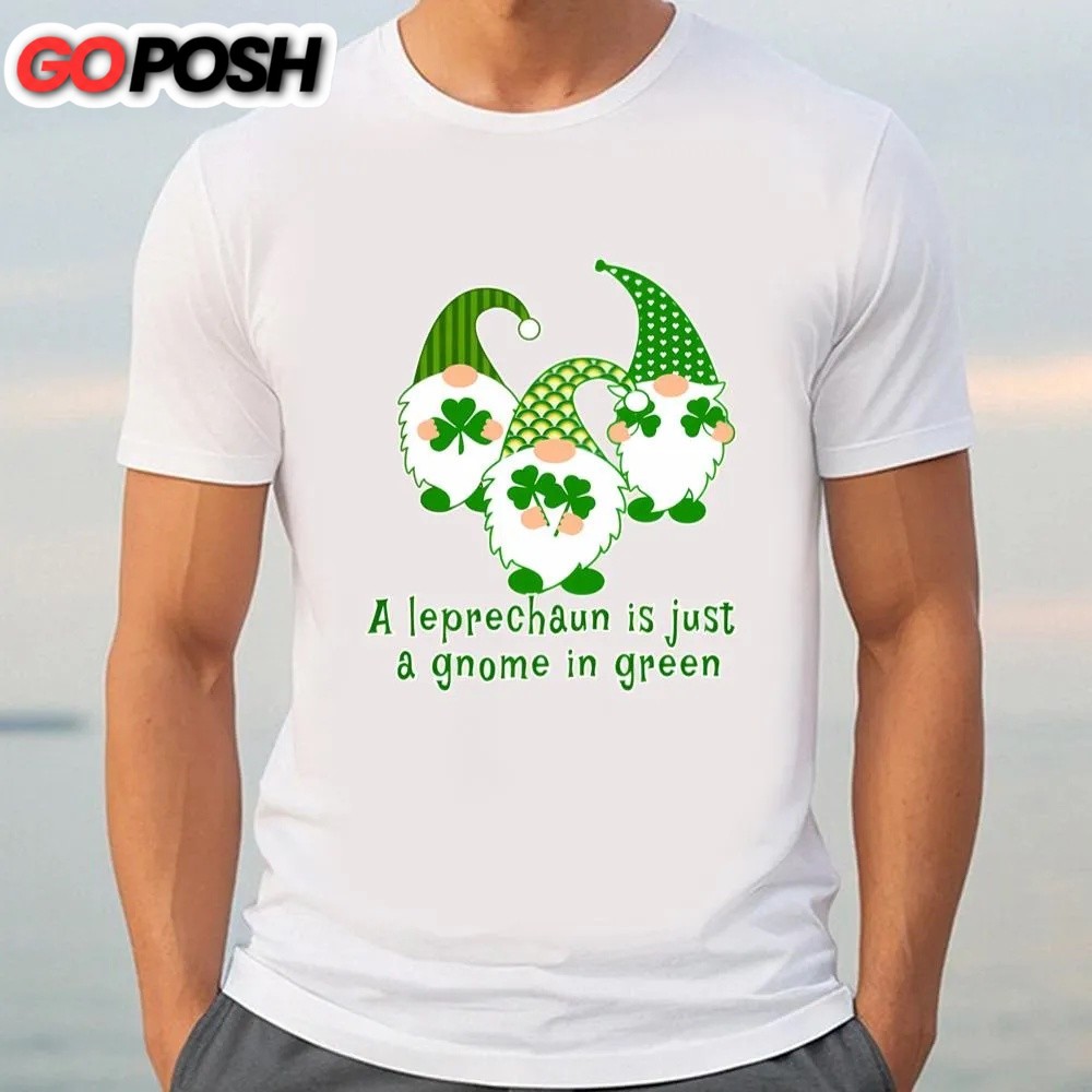 st-patricks-day-t-shirt-a-leprechaun-is-just-a-gnome-in-green-cute-st-patricks-lq63qdcv St Patricks Day T Shirt, A Leprechaun Is Just A Gnome In Green Cute St Patricks Day T-shirt, Funny St Patricks Day Shirts