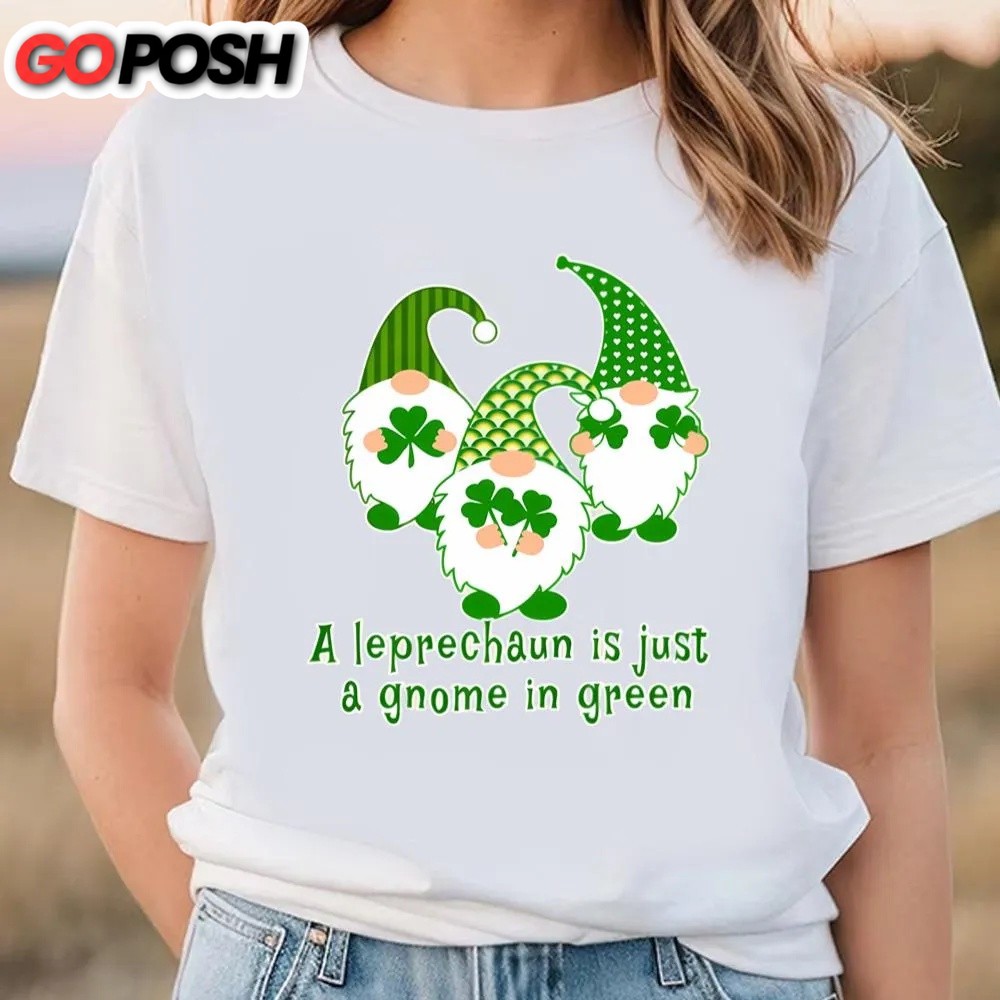 St Patricks Day T Shirt, A Leprechaun Is Just A Gnome In Green Cute St Patricks Day T-shirt, Funny St Patricks Day Shirts