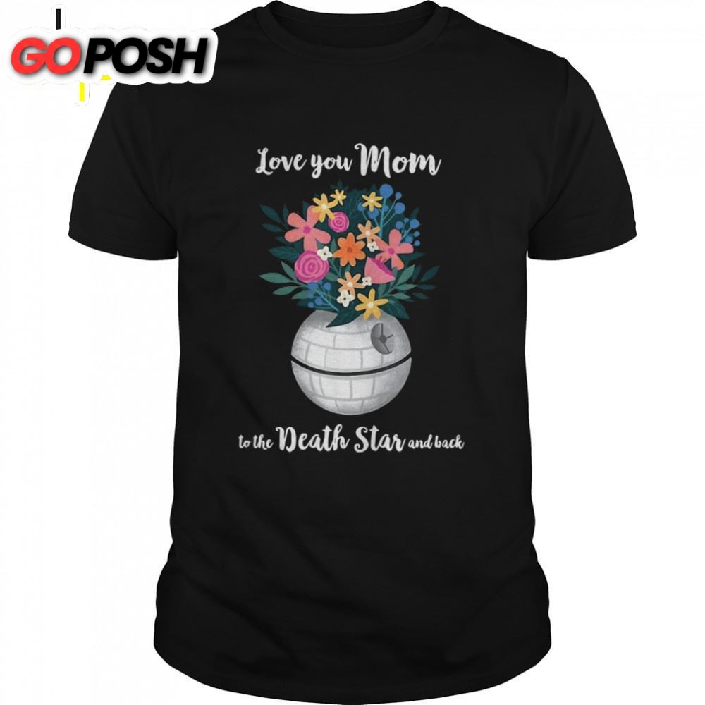 Star Wars Death Star Bouquet Love You Mom Mothers Day Shirt