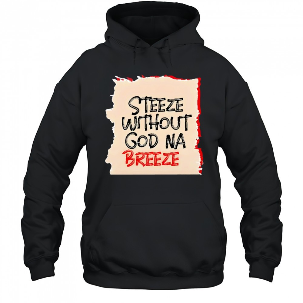 Steeze Without God Na Breeze shirt