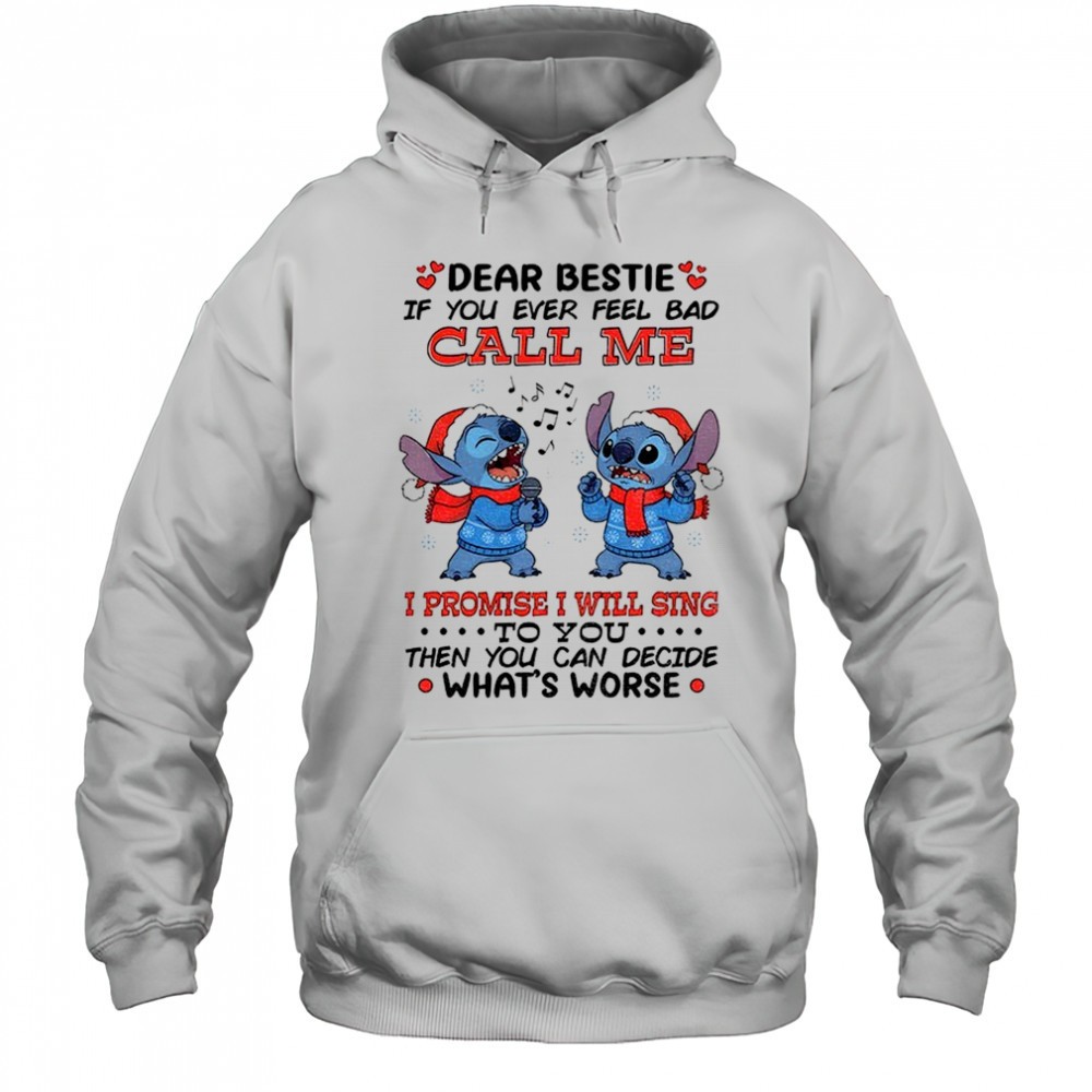 Stitch dear bestie if you ever feel bad call me I promise I will sing to you then you can decide Christmas shirt