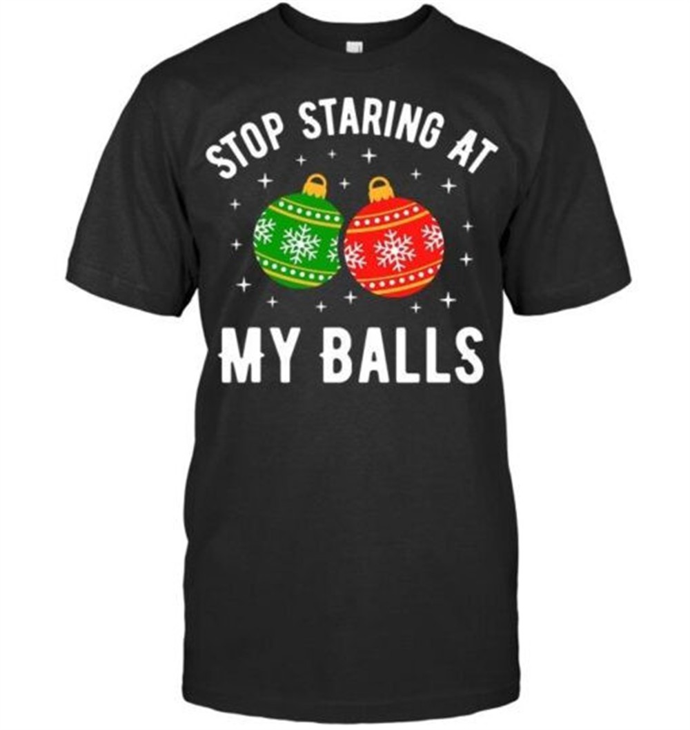 Stop Staring At My Balls Funny Dirty Christmas Adult Humor T Shirt