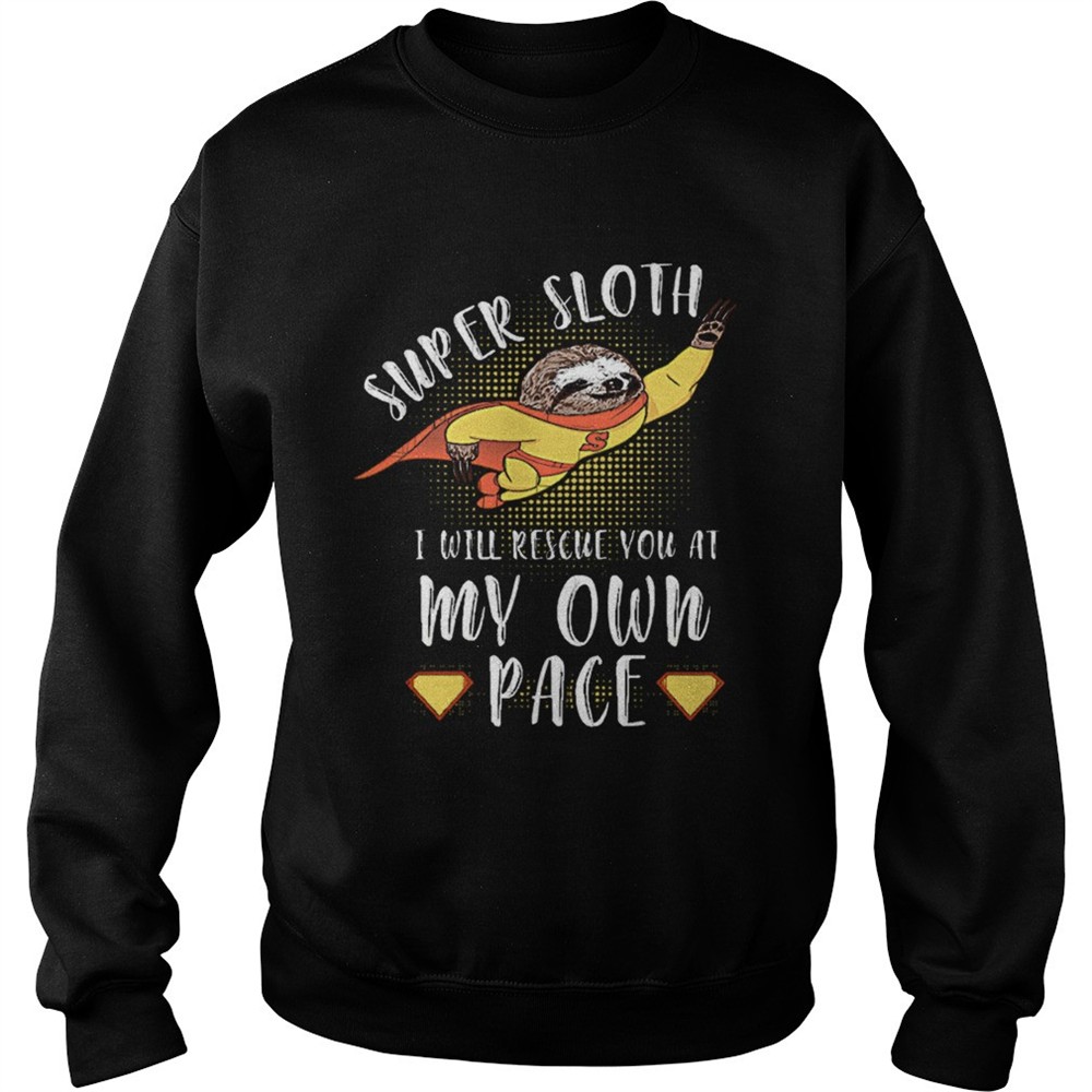 Super Sloth I Will Rescue You At My Own Pace shirt