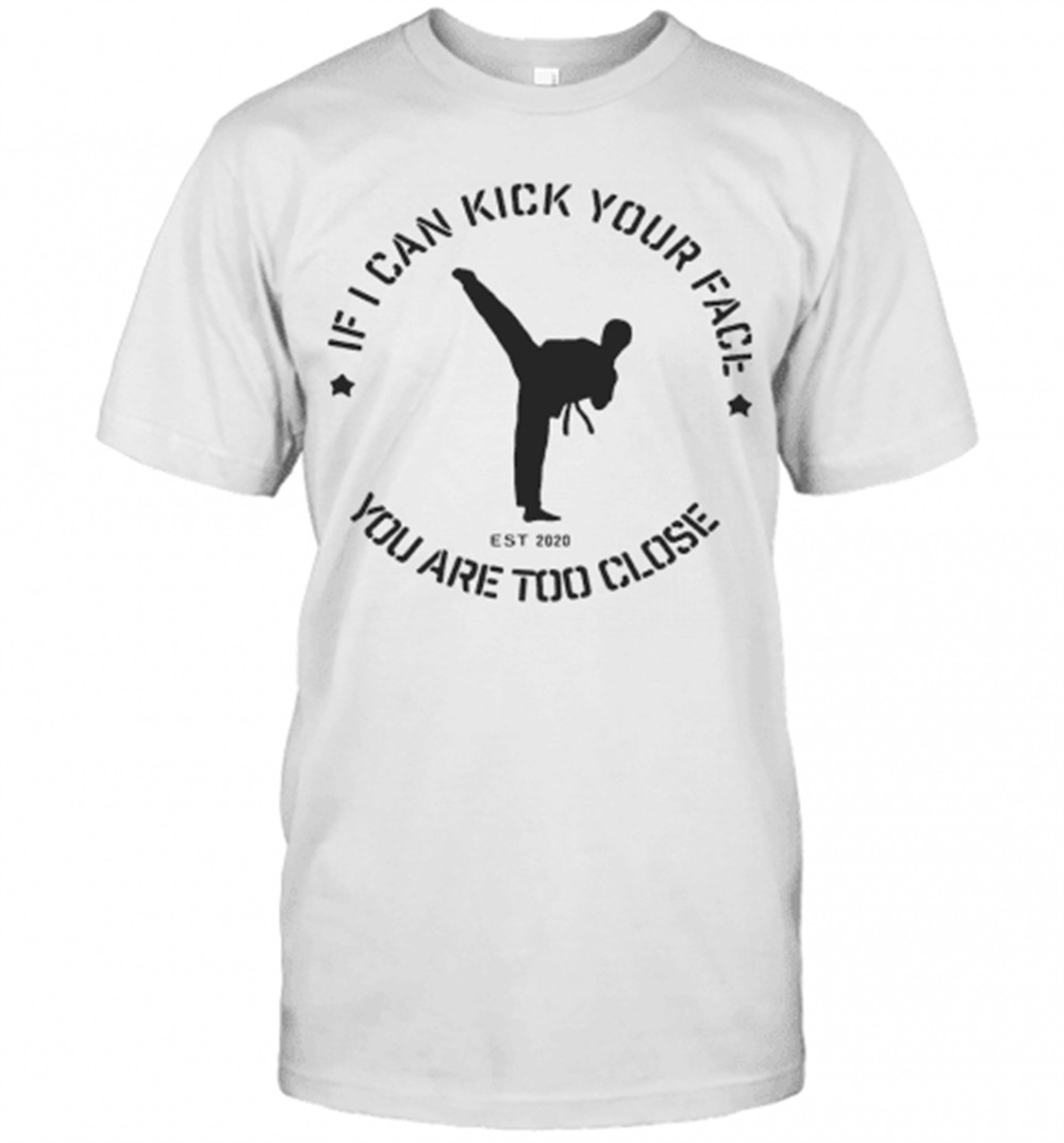 taekwondo-if-i-can-kick-your-face-you-are-too-close-t-shirt-lb91lec7 Taekwondo If I Can Kick Your Face You Are Too Close T-Shirt