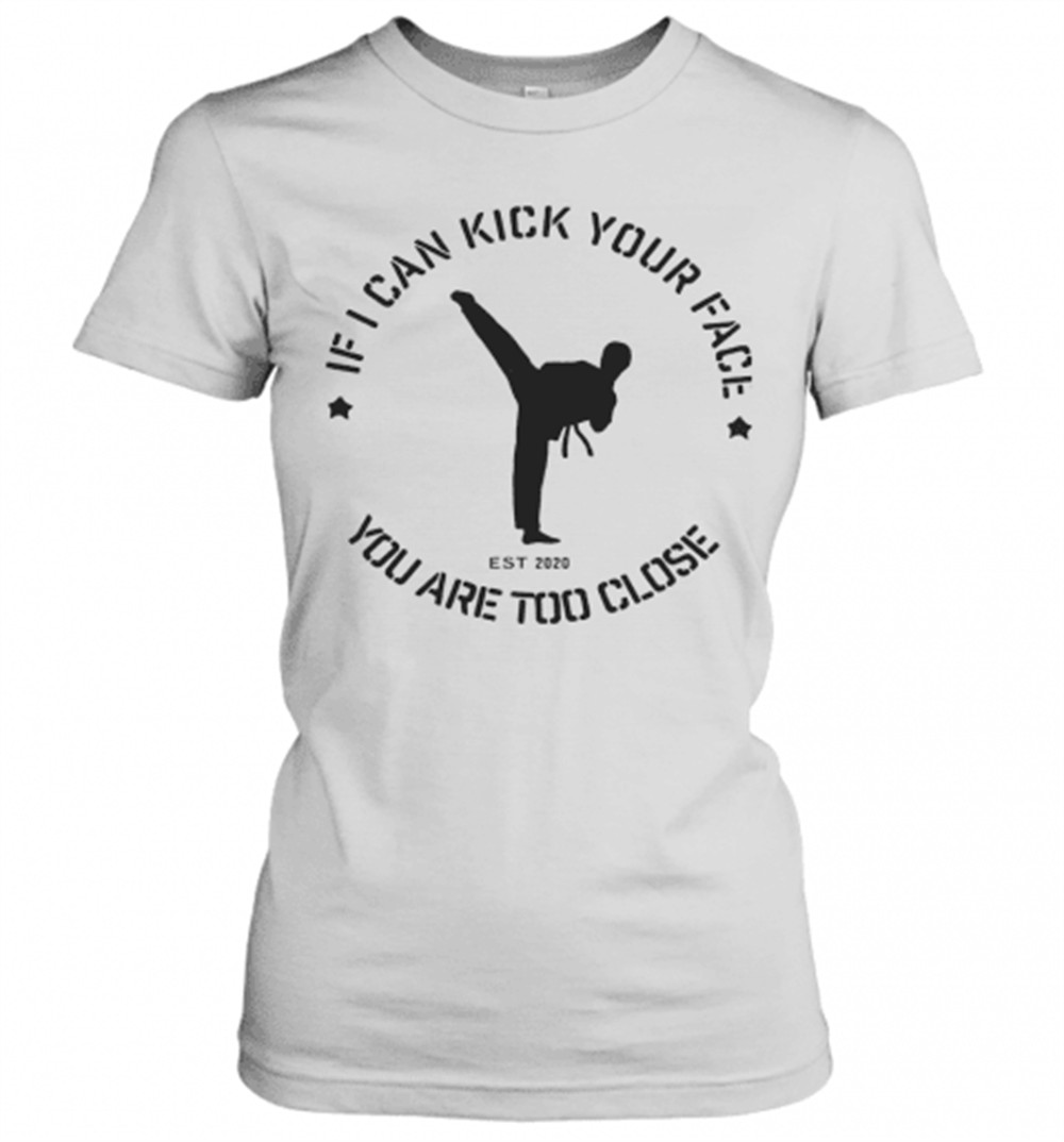 taekwondo-if-i-can-kick-your-face-you-are-too-close-t-shirt-lb91lec7 Taekwondo If I Can Kick Your Face You Are Too Close T-Shirt