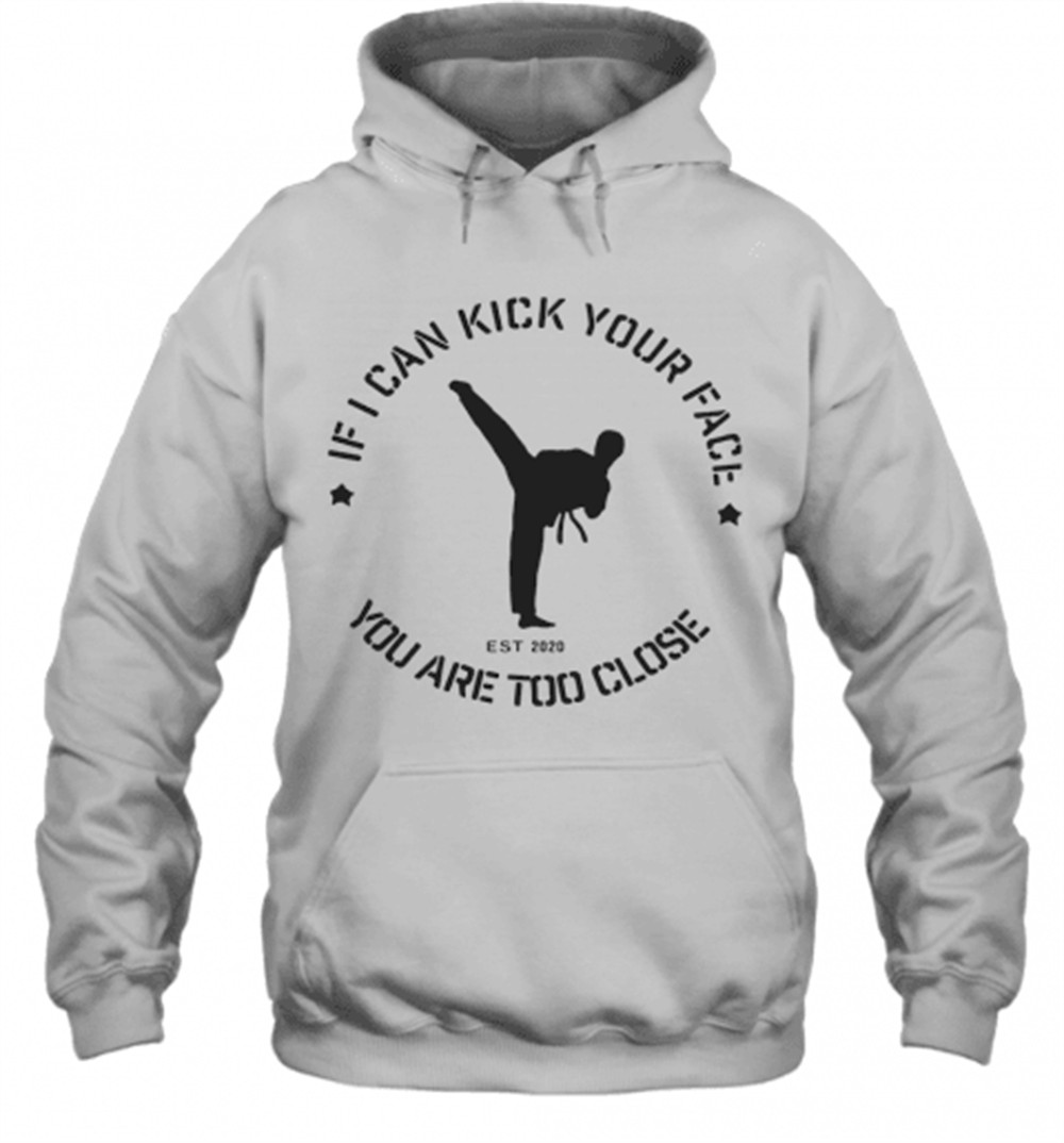 Taekwondo If I Can Kick Your Face You Are Too Close T-Shirt