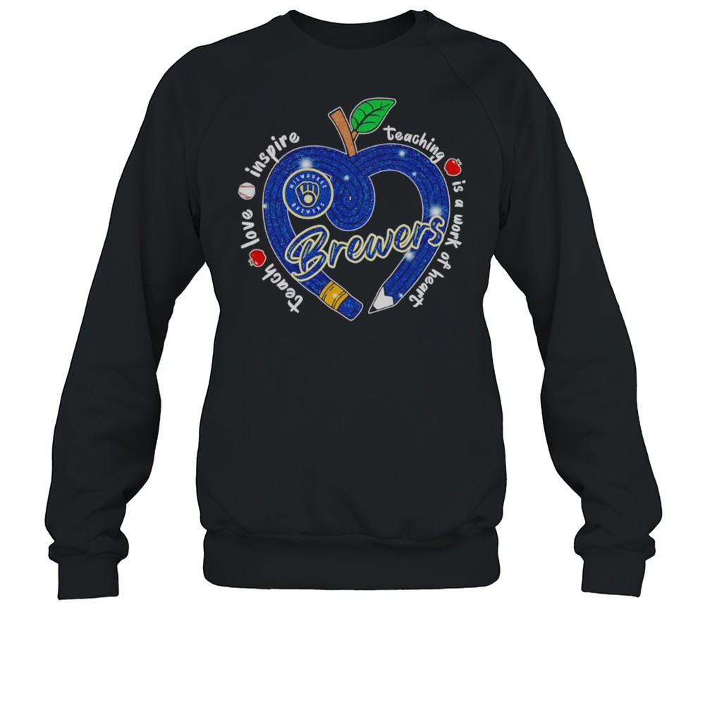 Teach Love Inspire Teaching Is A Work Of Heart Milwaukee Brewers Shirt