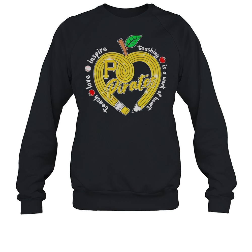 Teach Love Inspire Teaching Is A Work Of Heart Pittsburgh Pirates Shirt