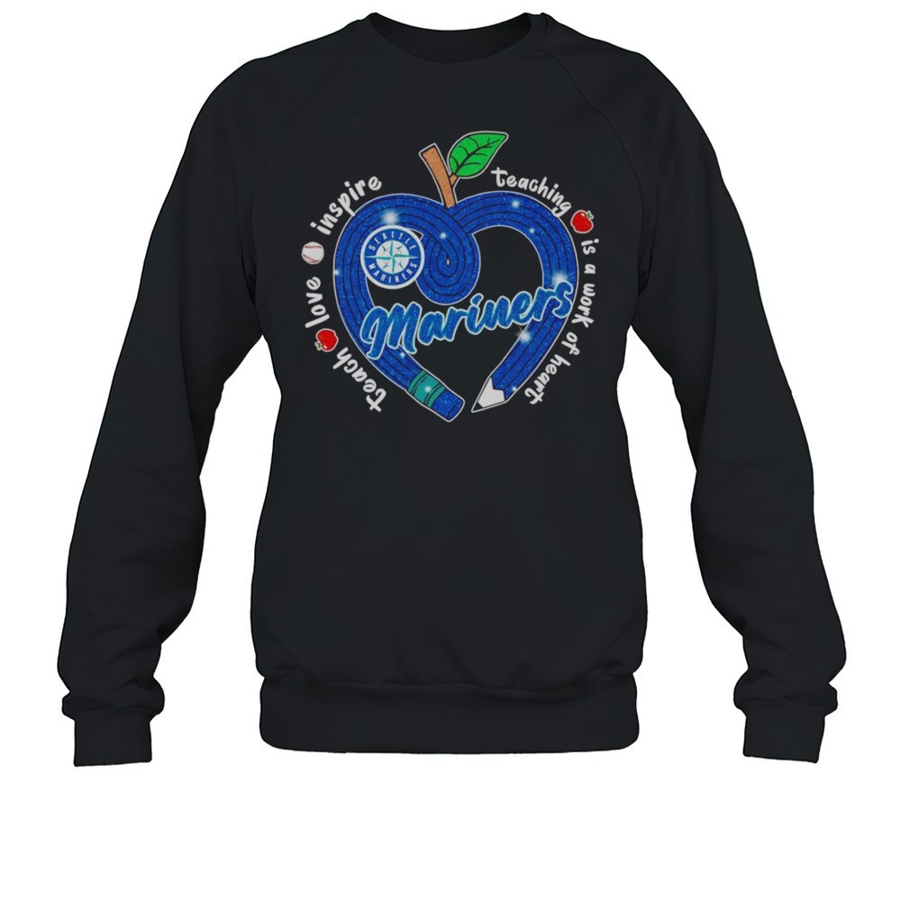 Teach Love Inspire Teaching Is A Work Of Heart Seattle Mariners Shirt