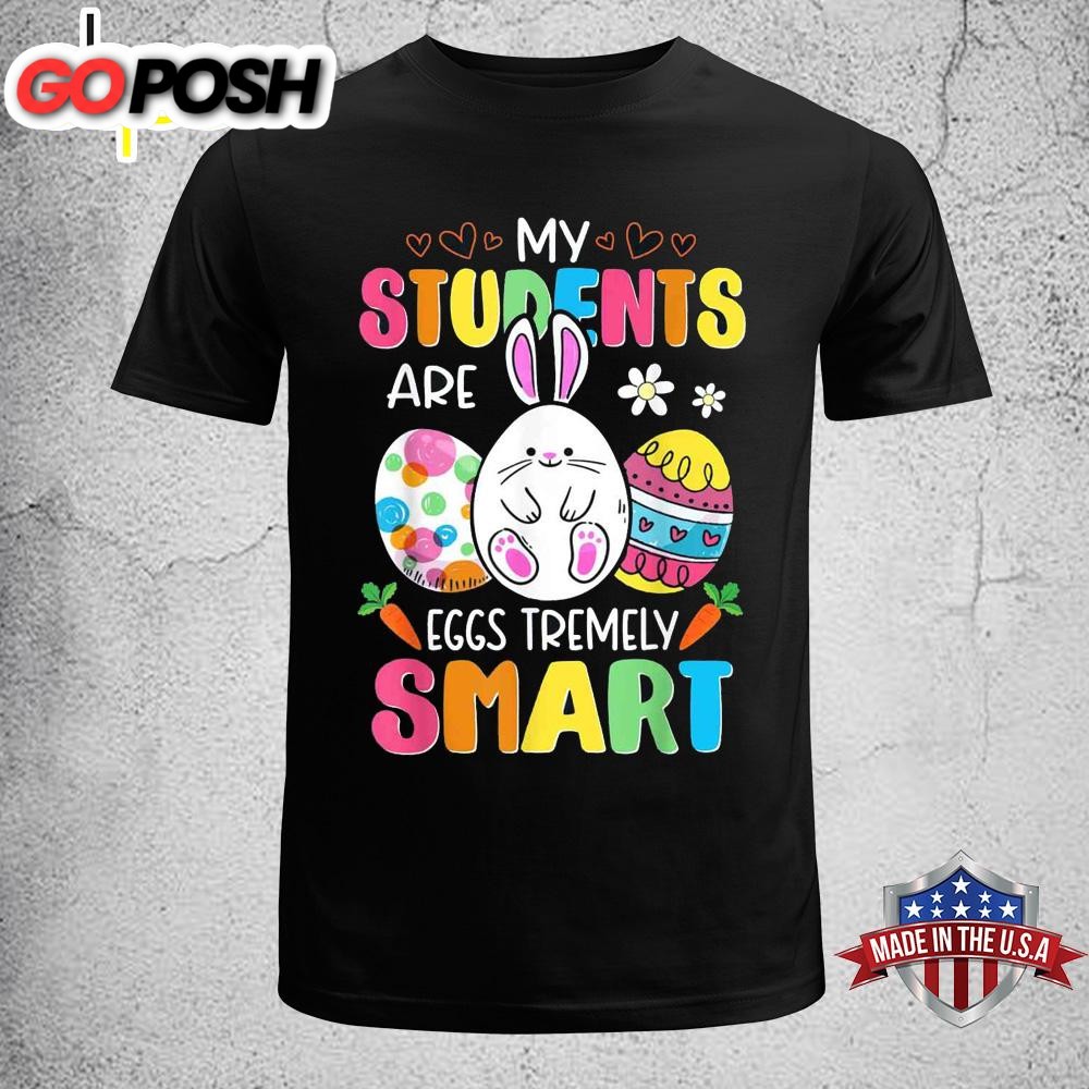 Teacher My Students Are Eggs Tremely Smart Happy Easter Day Funny Easter Shirt