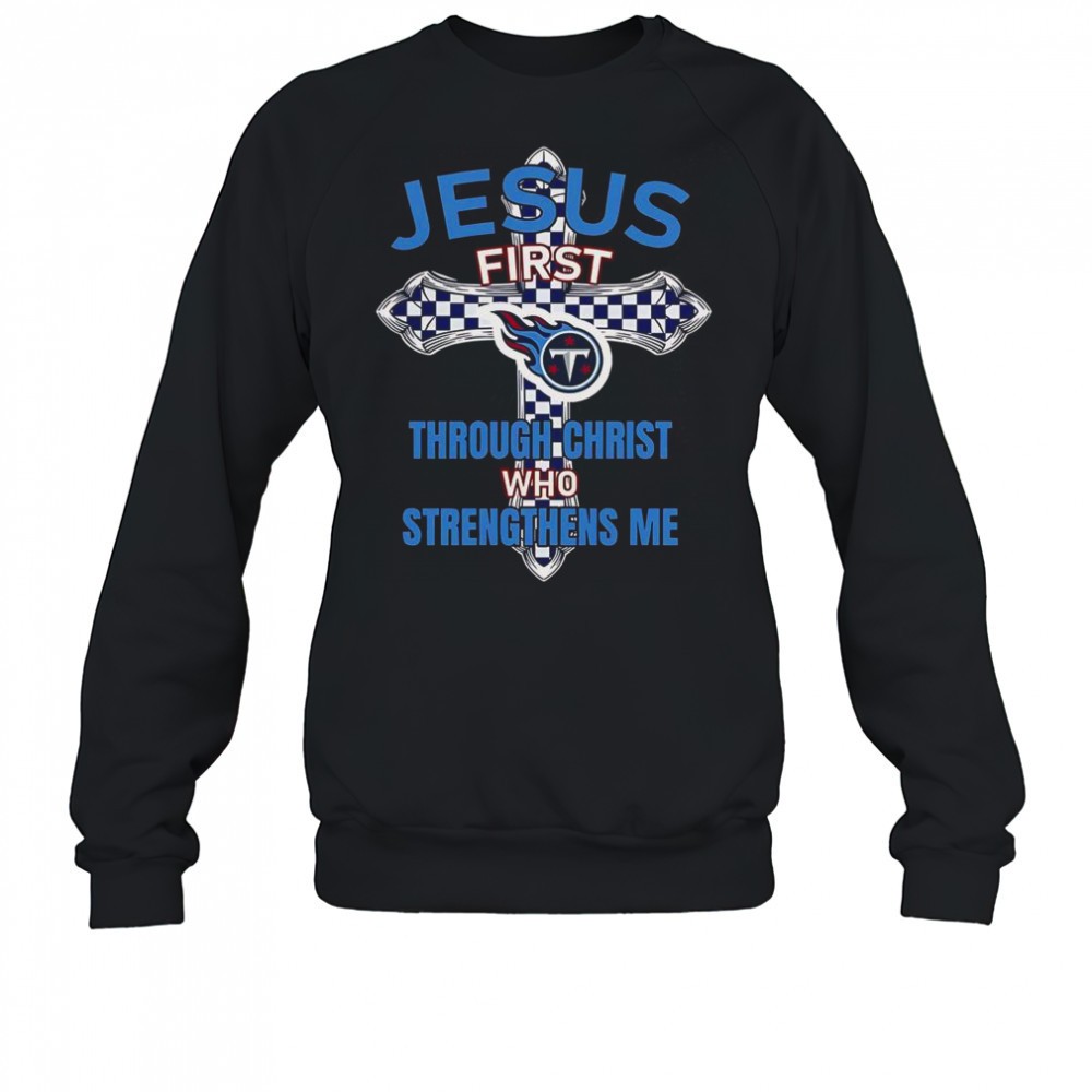 tennessee-titans-jesus-first-through-christ-who-strengthens-me-t-shirt-spo8d7yi Tennessee Titans Jesus First Through Christ Who Strengthens Me T-Shirt