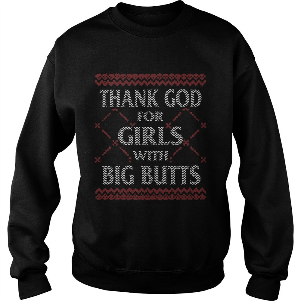 Thank God For Girls Big Butts Ugly Christmas shirt