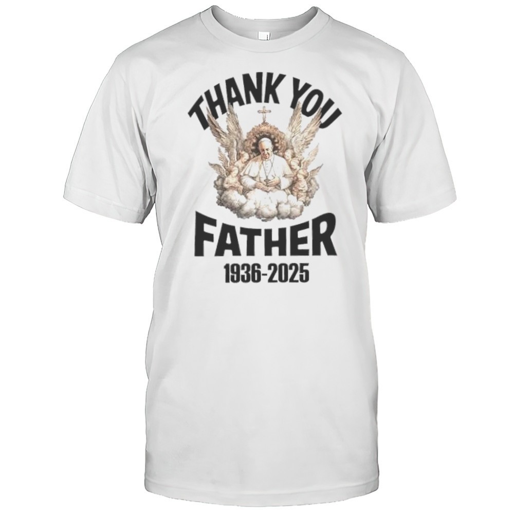 thank-you-father-pope-francis-1936-2025-shirt-x1gt0w7n Thank You Father Pope Francis 1936 2025 Shirt