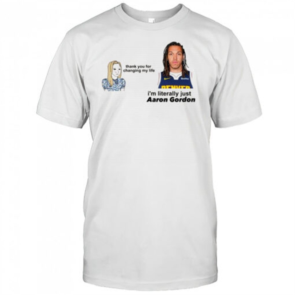 thank-you-for-changing-my-life-im-literally-just-aaron-gordon-denver-nuggets-t-s-9leqhvlx Thank you for changing my life im literally just Aaron Gordon Denver Nuggets t-shirt