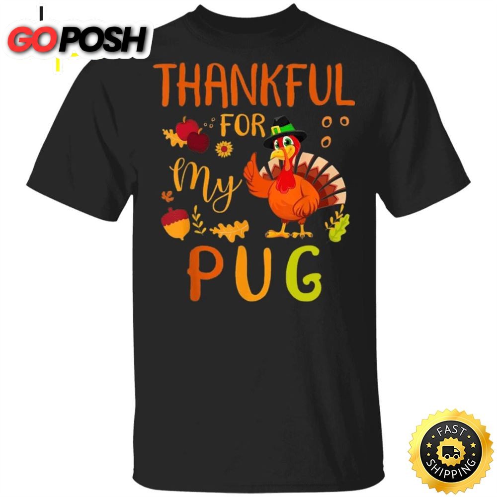 Thankful For My Pug Thanksgiving Shirt Funny Holiday Party Shirt Gifts For Pug Lovers