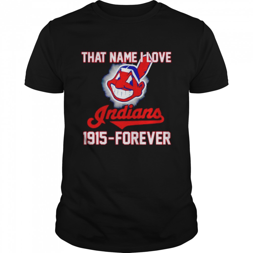that-name-i-love-indians-1915-forever-shirt-o37mpv9t That name i love Indians 1915-forever shirt