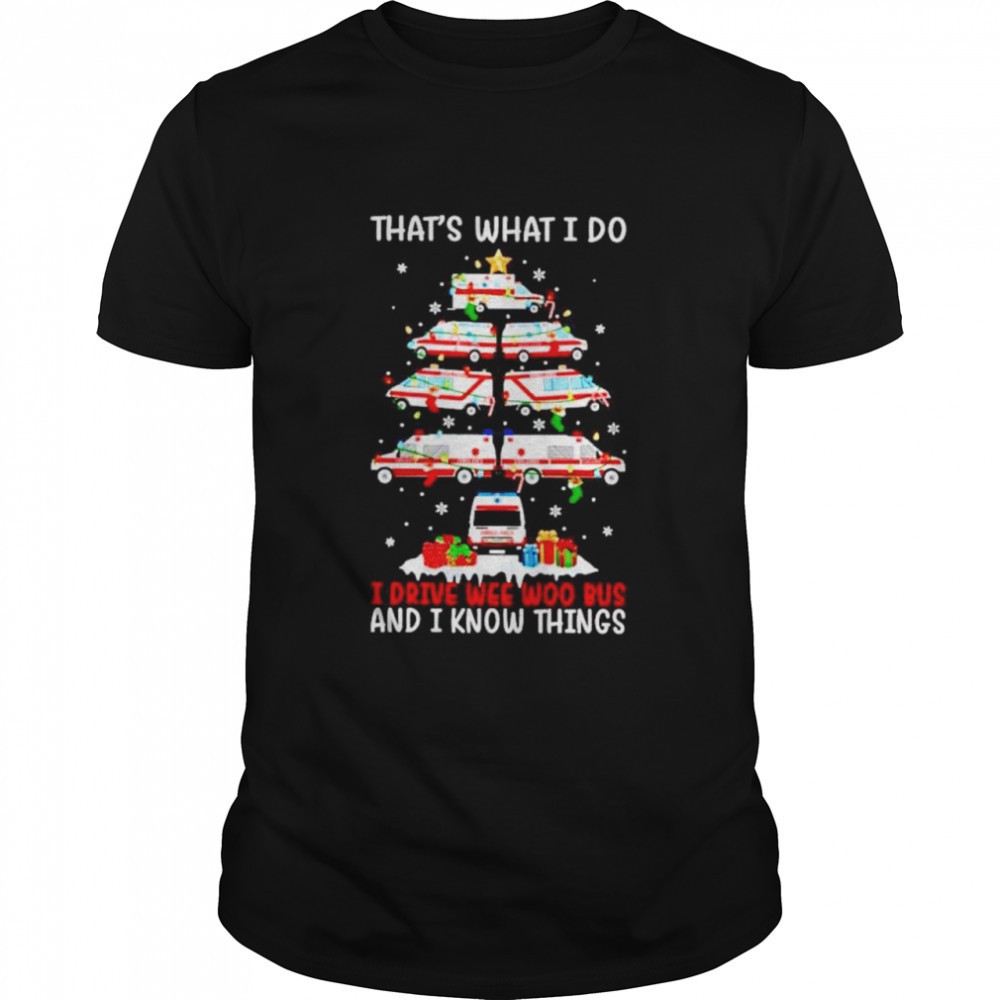 thats-what-i-do-i-drive-wee-woo-bus-and-i-know-things-shirt-9jjisweo Thats what I do I Drive wee woo bus and I know things shirt