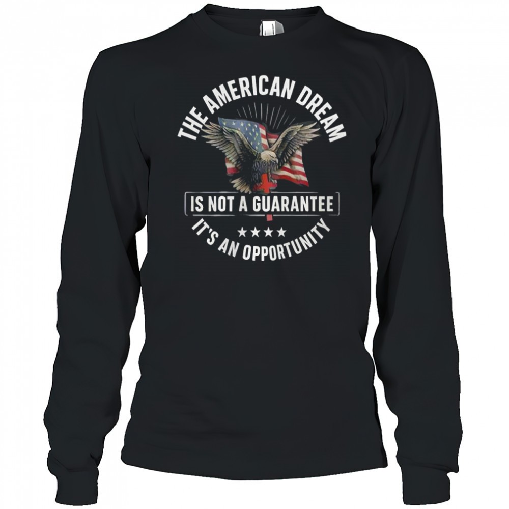 the-american-dream-is-not-a-guarantee-its-an-opportunity-shirt-kc3lskzh The American Dream is not a Guarantee Its an Opportunity shirt