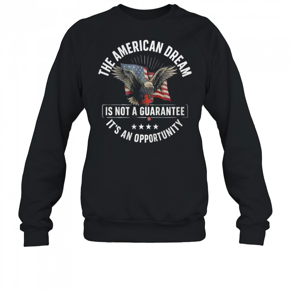 the-american-dream-is-not-a-guarantee-its-an-opportunity-shirt-kc3lskzh The American Dream is not a Guarantee Its an Opportunity shirt