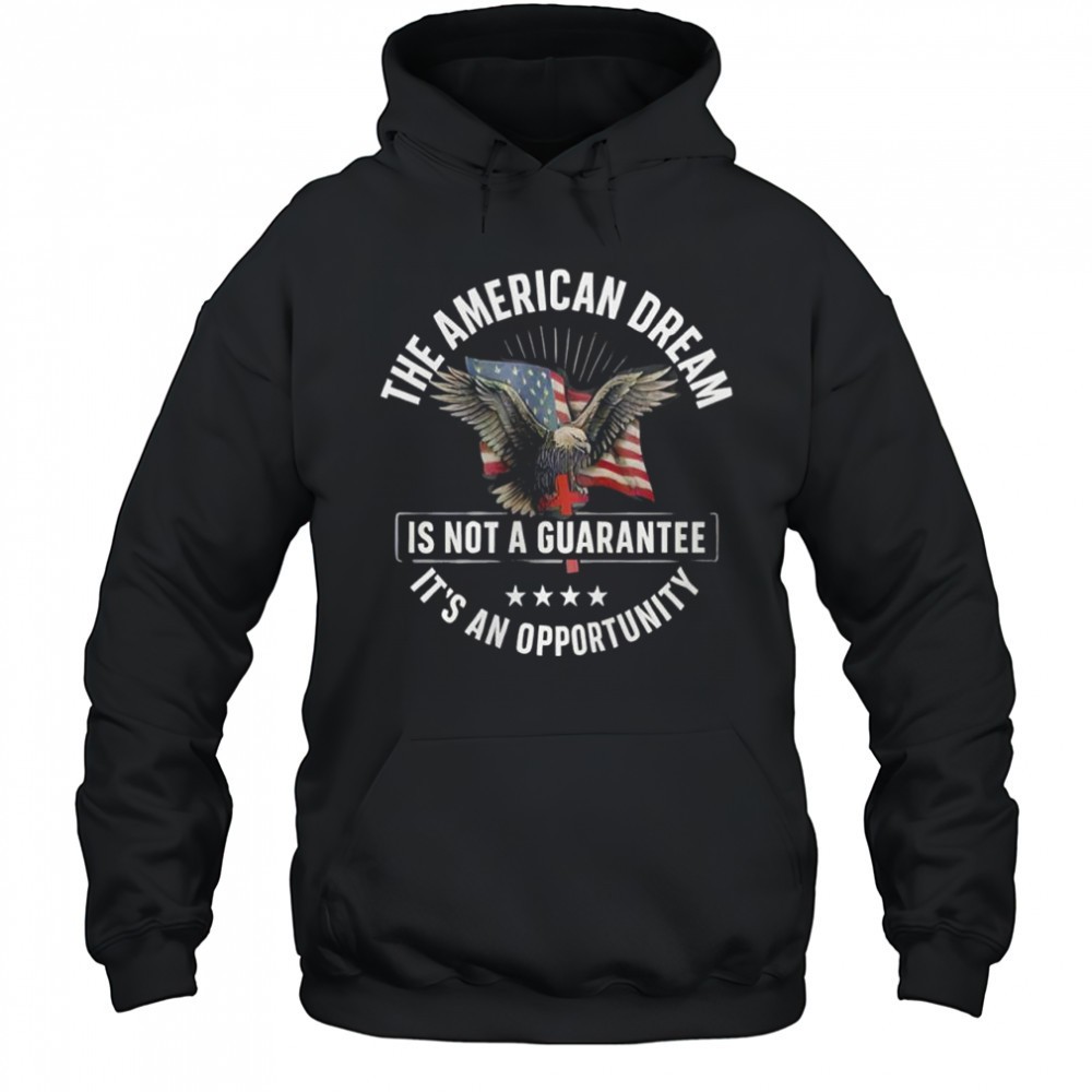 The American Dream is not a Guarantee Its an Opportunity shirt
