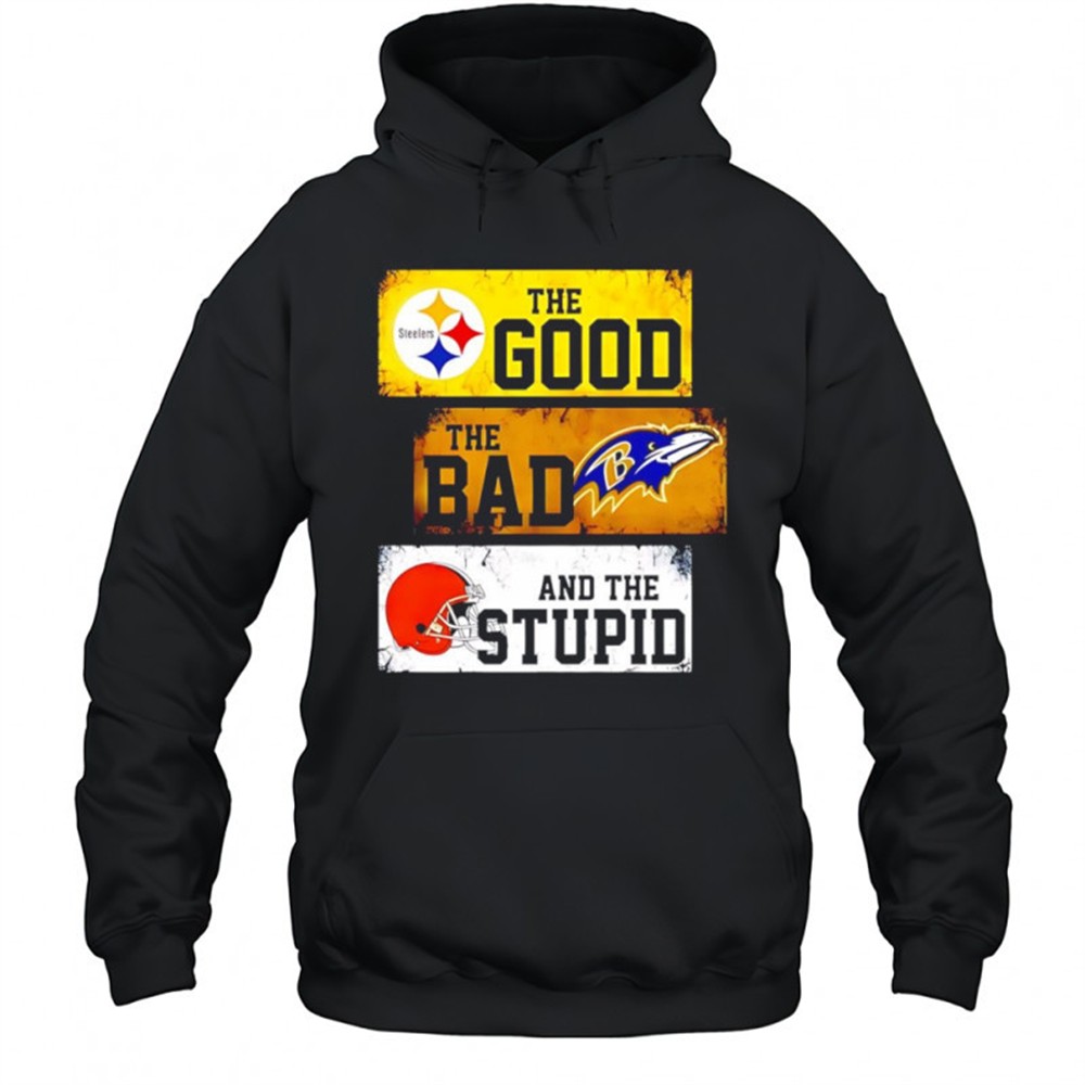 The good Pittsburgh Steelers the bad Baltimore Ravens and the stupid Cleveland Browns shirt