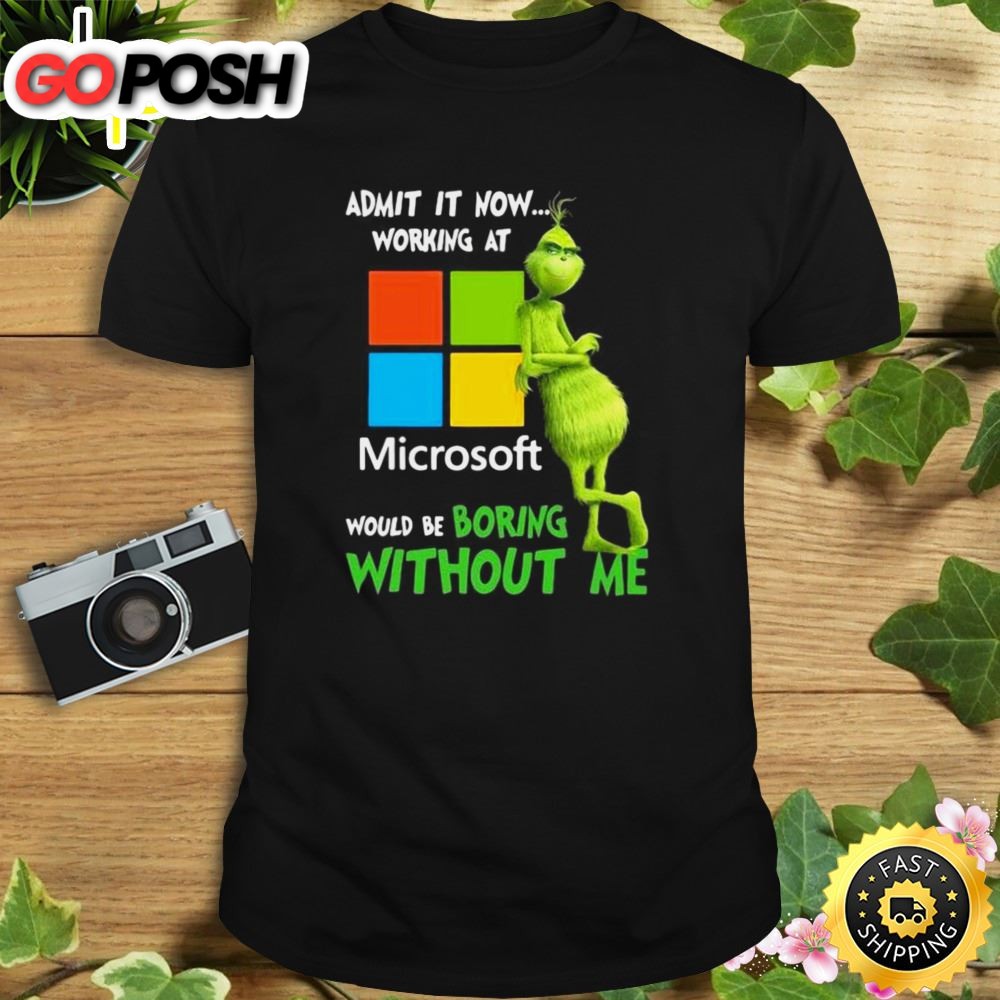 The Grinch Admit It Now Working At Microsoft Would Be Boring Without Me Shirt