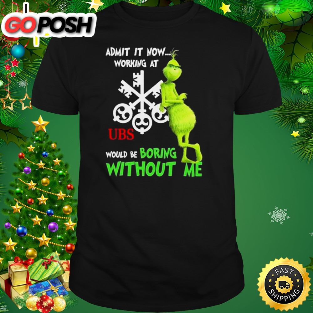 The Grinch Admit It Now Working At Ubs Would Be Boring Without Me Shirt