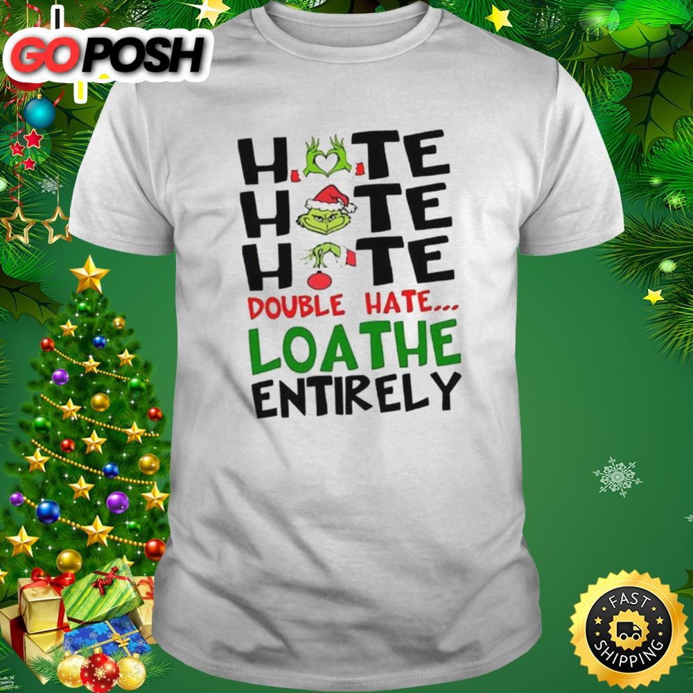 The Grinch Hate Hate Hate Double Hate Loathe Entirely Christmas Shirt