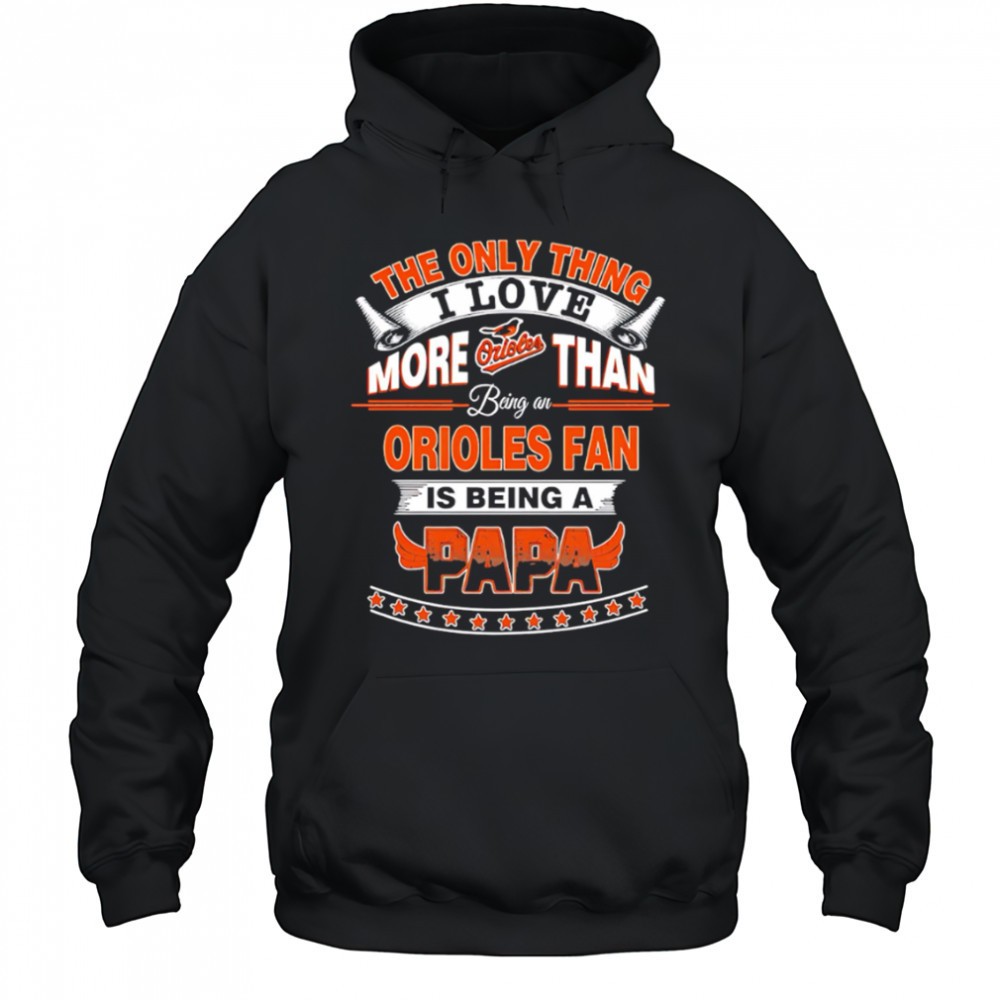 The Only Thing I Love More Than Being A Baltimore Orioles Fan Is Being A Papa Baseball shirt
