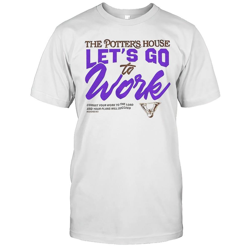 the-potters-house-lets-go-to-work-shirt-an5sqzmw The Potters House Lets Go To Work Shirt
