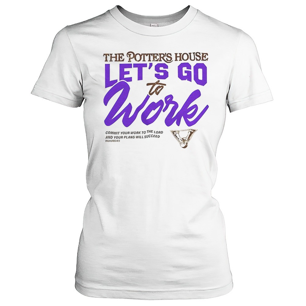 the-potters-house-lets-go-to-work-shirt-an5sqzmw The Potters House Lets Go To Work Shirt