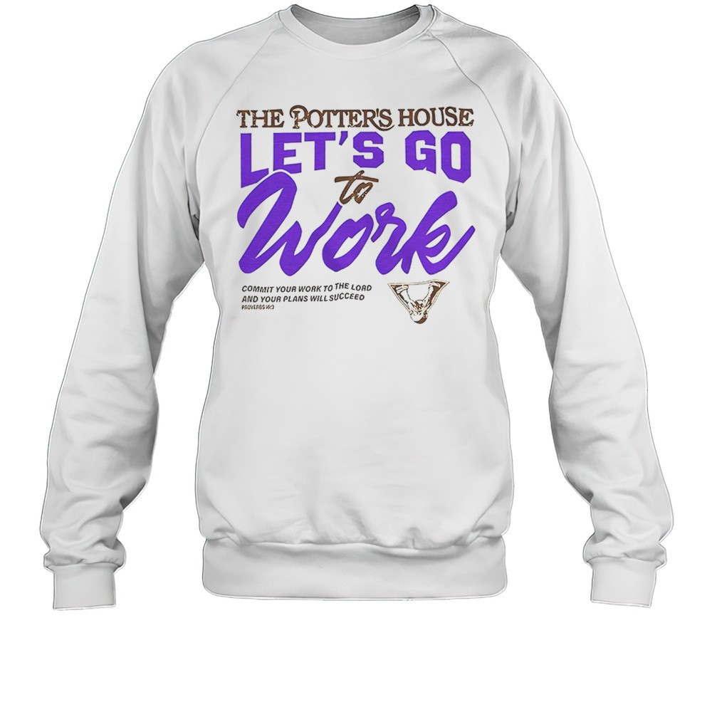 The Potters House Lets Go To Work Shirt