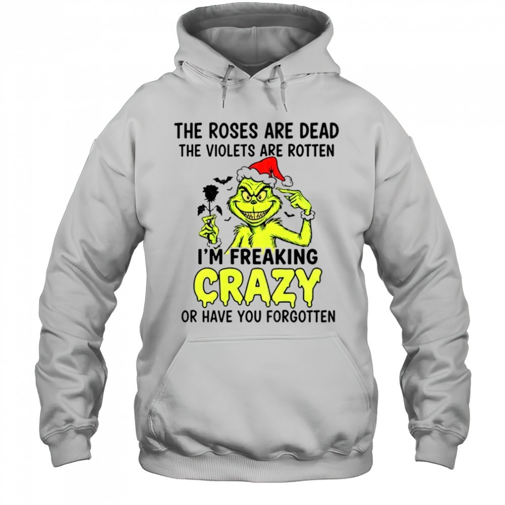 The roses are dead the violets are rotten Im freaking crazy or have you forgotten Christmas shirt