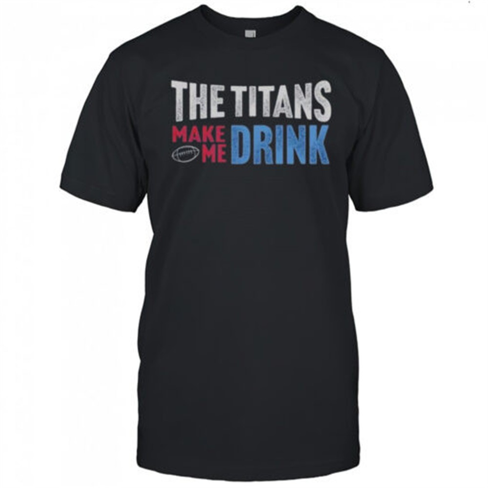 the-titans-makes-me-drink-t-shirt-4m7aq0mb The Titans Makes Me Drink T-Shirt