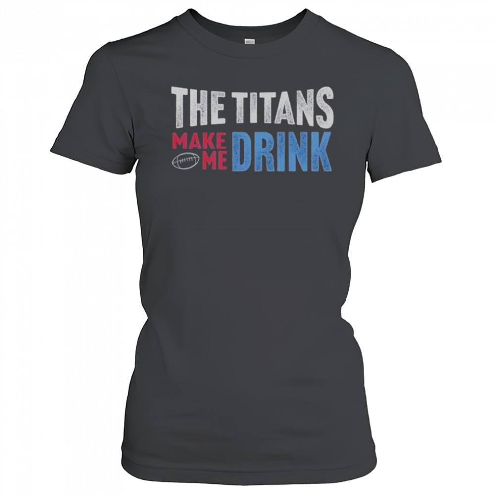 the-titans-makes-me-drink-t-shirt-4m7aq0mb The Titans Makes Me Drink T-Shirt