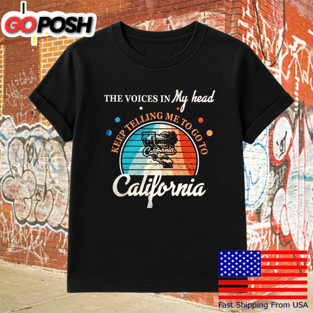 The Voice In My Head Keep Telling Me To Go To California T-Shirt