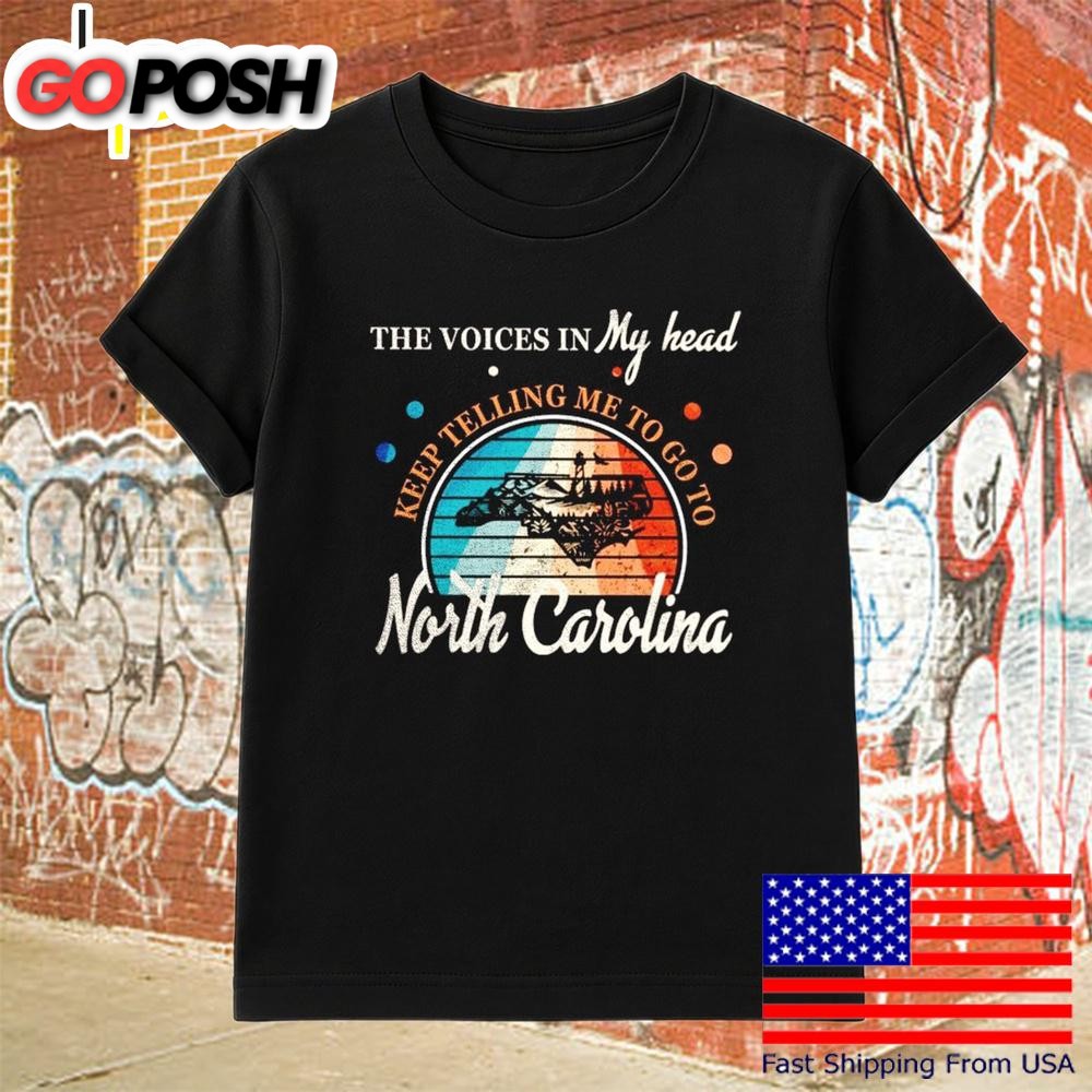 The Voice In My Head Keep Telling Me To Go To North Carolina T-Shirt