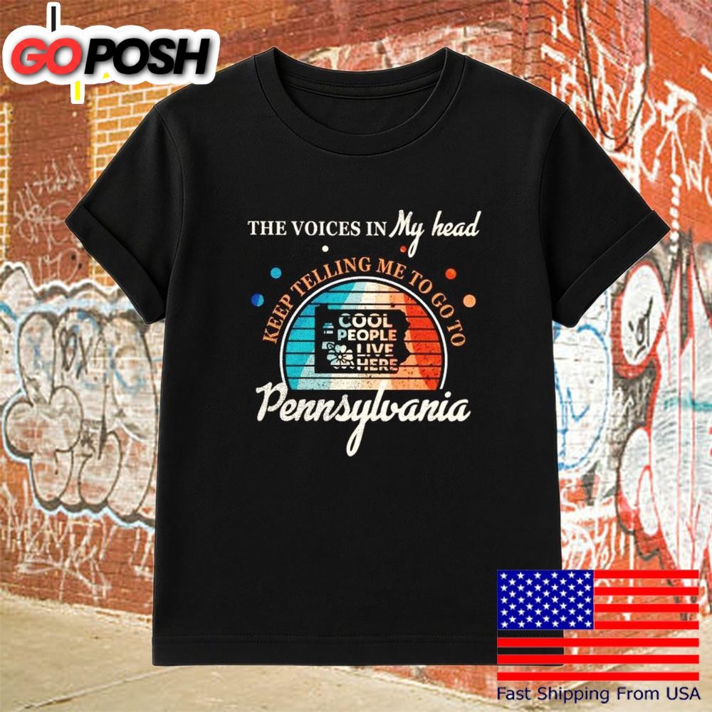 The Voice In My Head Keep Telling Me To Go To Pennsylvania T-Shirt