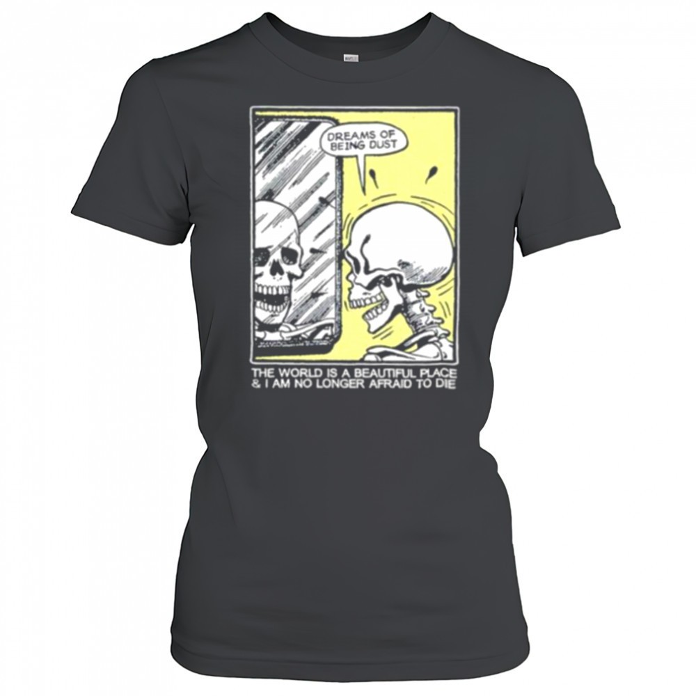 the-world-is-a-beautiful-place-and-i-am-no-longer-afraid-to-die-skeleton-shirt-gmwcrhfb The world is a beautiful place and I am no longer afraid to die skeleton shirt