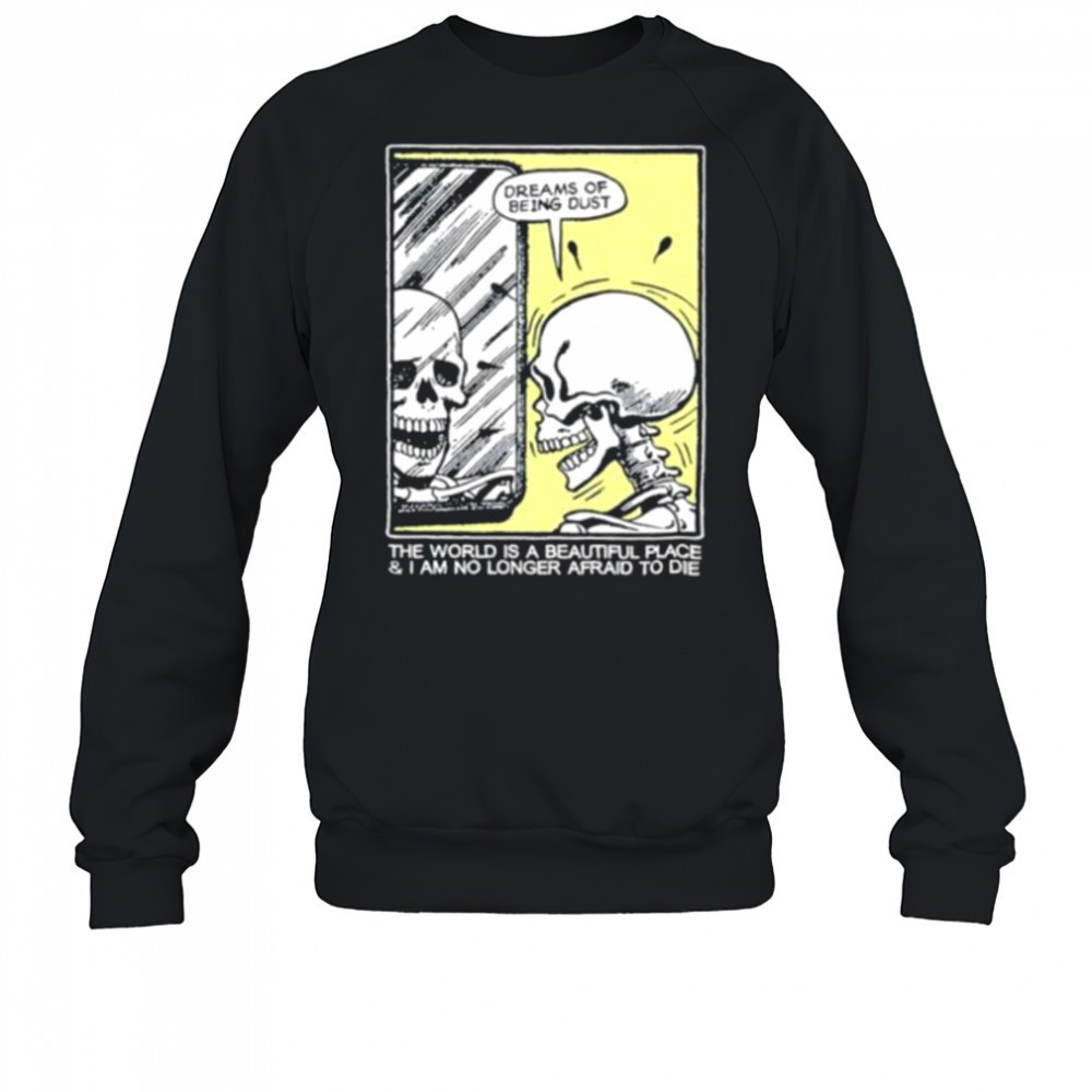 the-world-is-a-beautiful-place-and-i-am-no-longer-afraid-to-die-skeleton-shirt-gmwcrhfb The world is a beautiful place and I am no longer afraid to die skeleton shirt