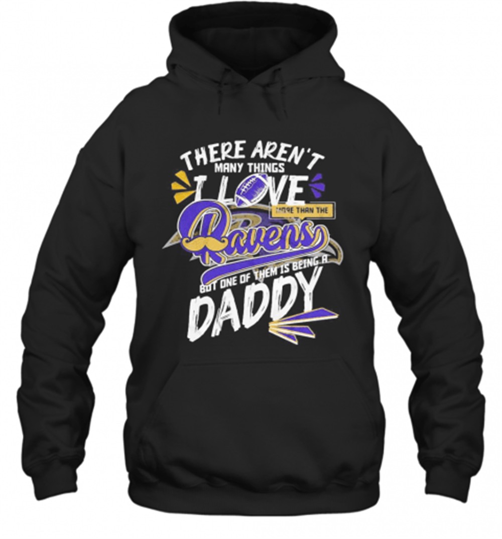 There ArenT Many Things I Love More Than The Baltimore Ravens But One Of Them Is Being A Daddy FatherS Day T-Shirt