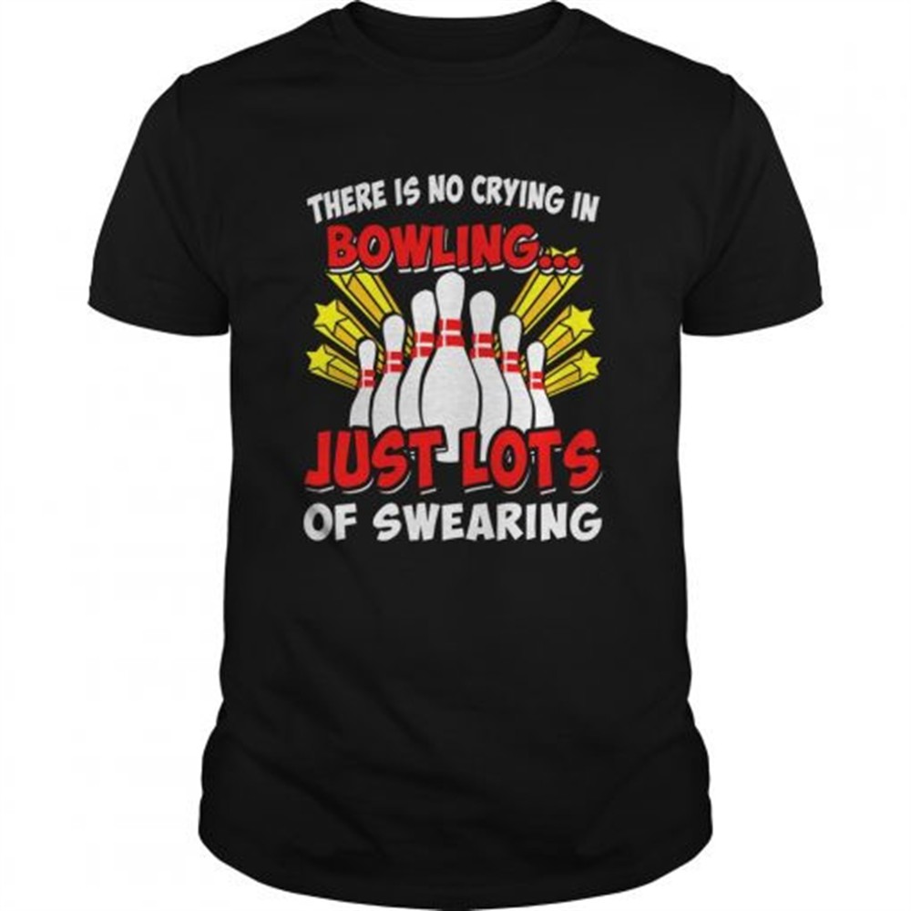 there-is-no-crying-in-bowling-just-lost-of-swearing-shirt-tau2xgwa There is no crying in bowling just lost of swearing shirt