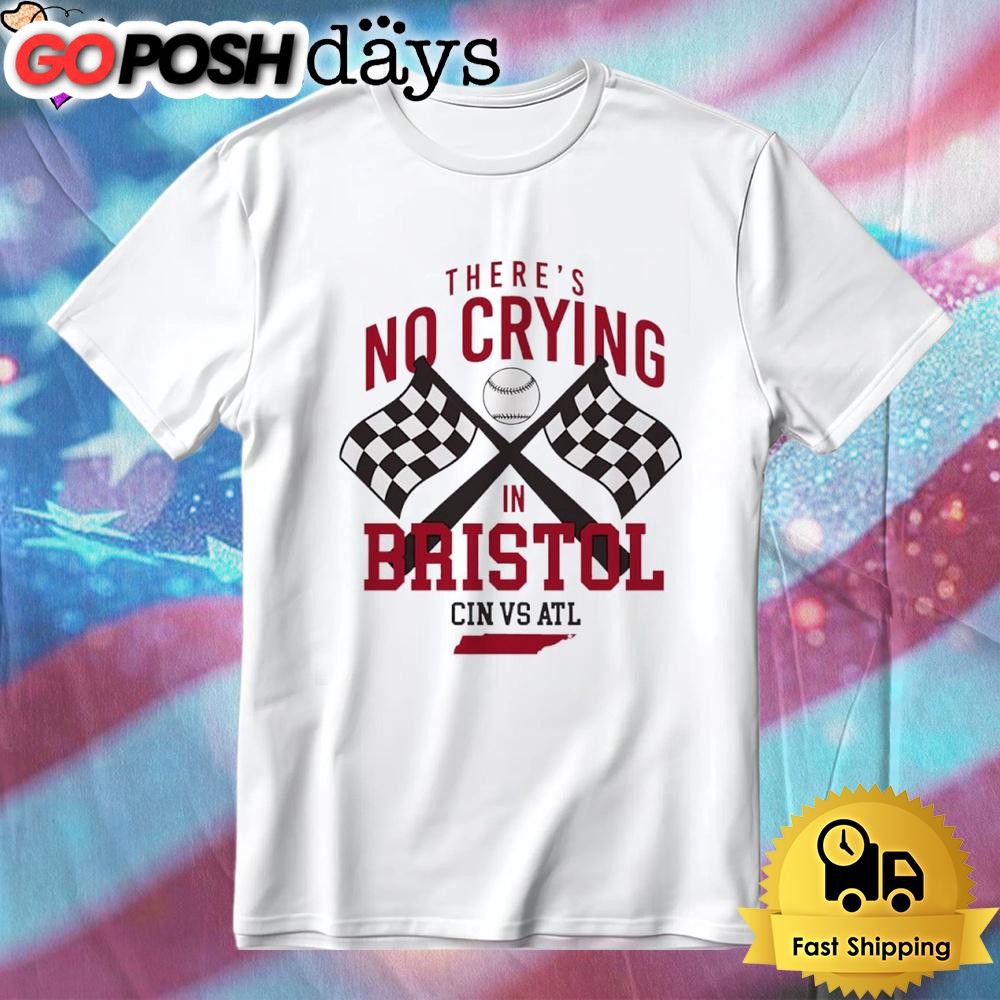 There’s No Crying In Bristol Cin Vs Atl T-Shirt