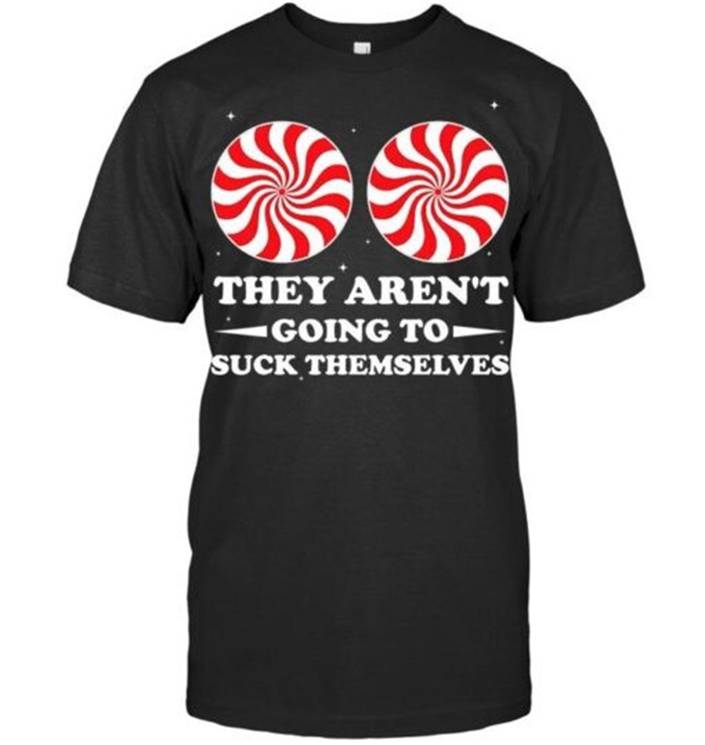 They Arent Going To Suck Themselves Christmas Inappropriate T Shirt