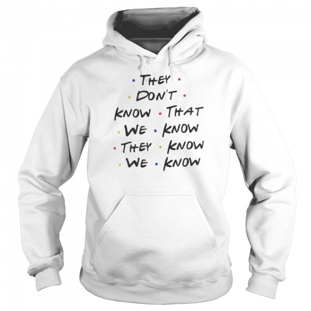 They dont know that we know they know we know shirt