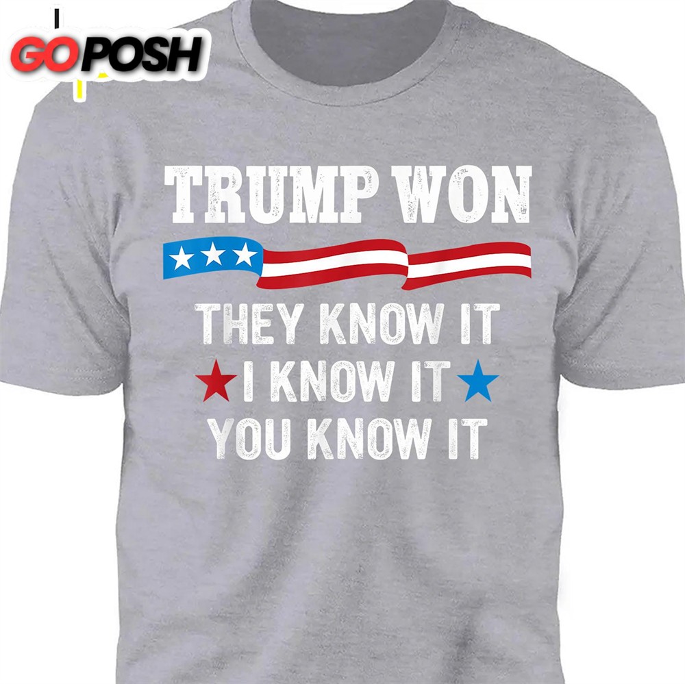 They Know It I Know It You Know It , Trump Won, Trump Wining Election Shirt, Trump 47th President Shirt Dark