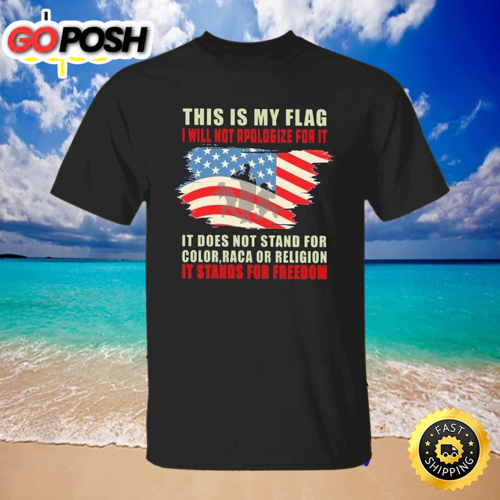 This Is My Flag I Will Not Apologize For It American Flag Shirt