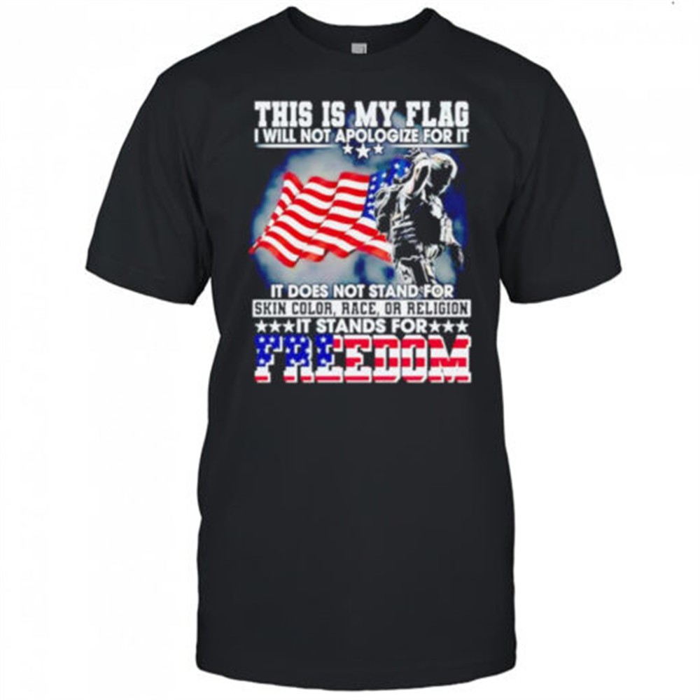 this-is-my-flag-i-will-not-apologize-for-it-it-does-not-stand-for-skin-color-rac-5kg9no6h This is my flag I will not apologize for it it does not stand for skin color race or religion shirt