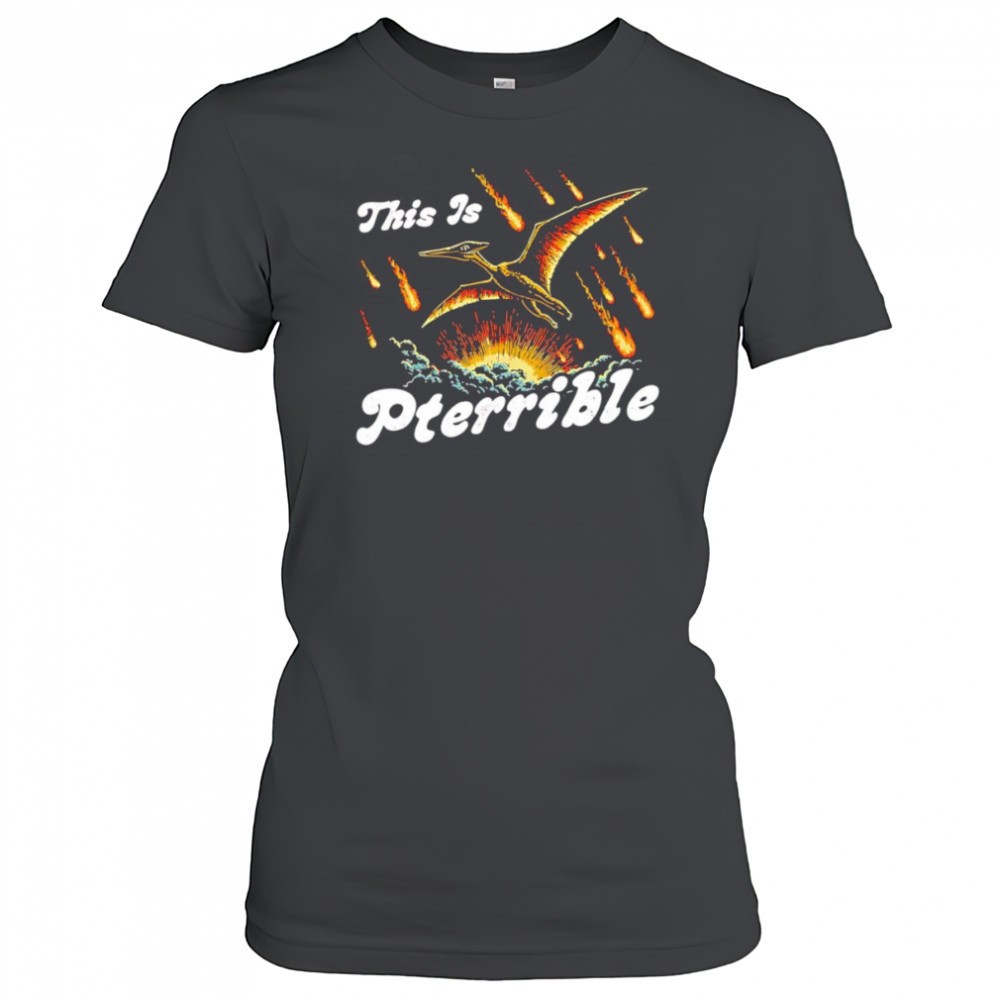 this-is-pterrible-shirt-8jwfq9p8 This is Pterrible shirt