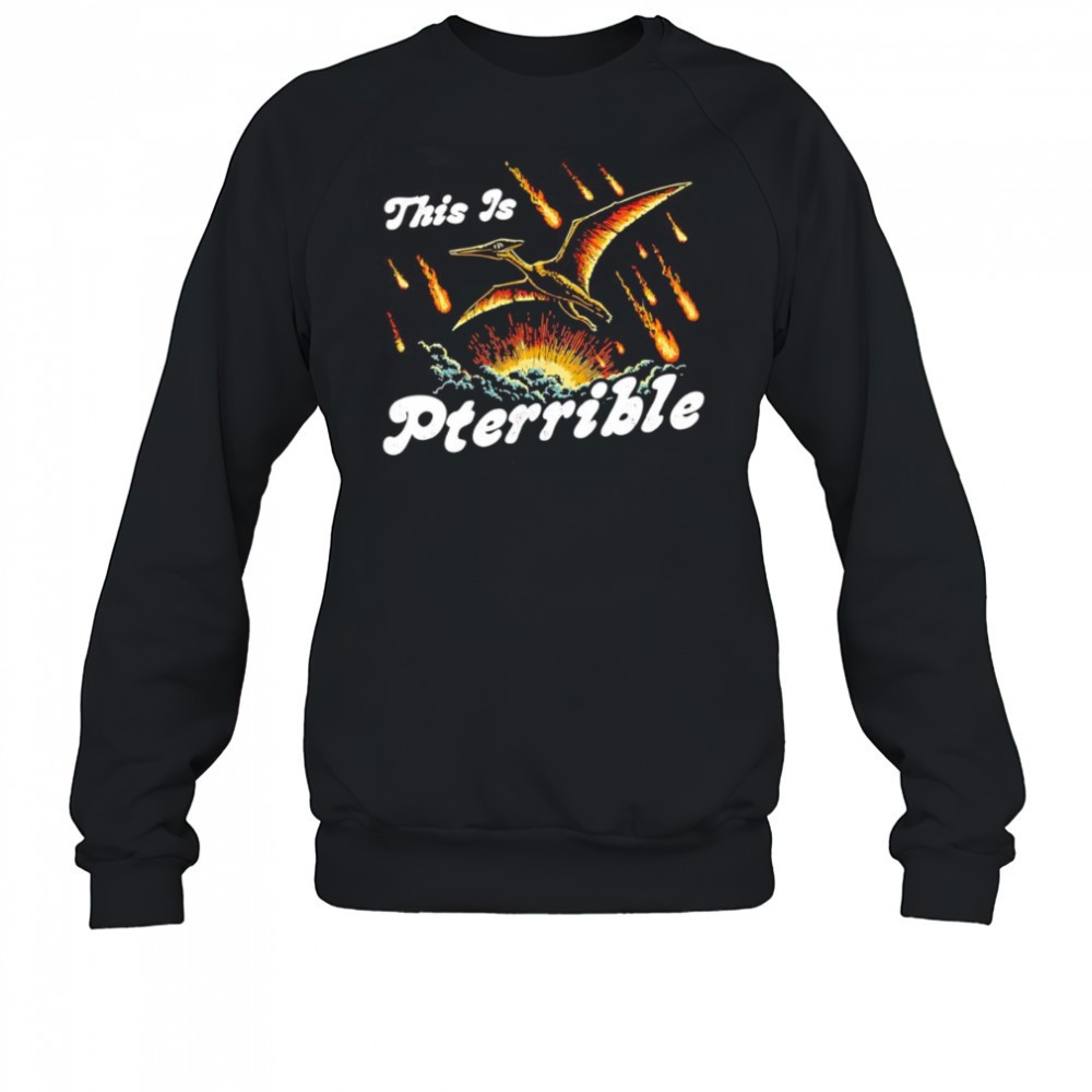 this-is-pterrible-shirt-8jwfq9p8 This is Pterrible shirt